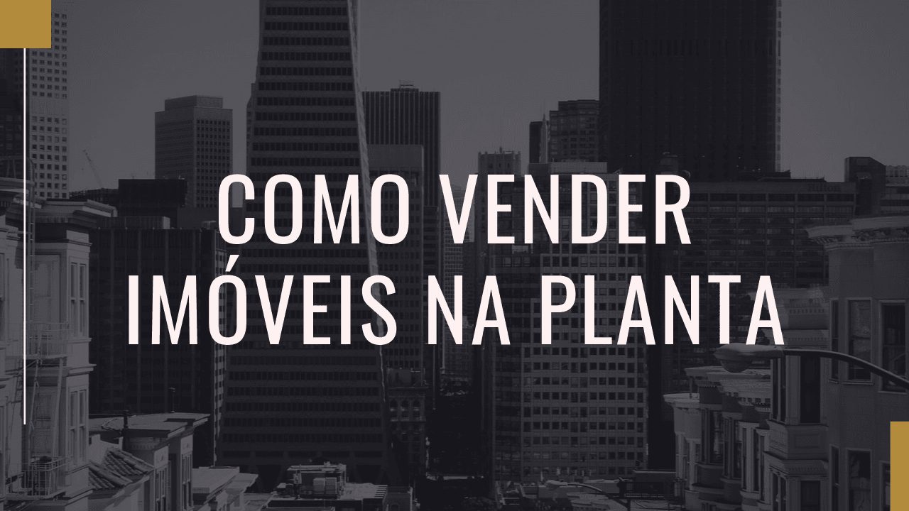 saiba-como-vender-um-imovel-na-planta